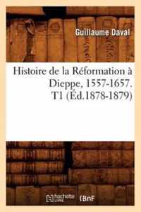 Histoire de la Reformation A Dieppe, 1557-1657. T1 (Ed.1878-1879)