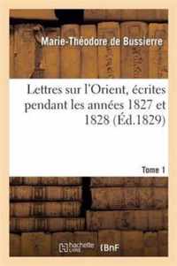 Lettres Sur l'Orient, Ecrites Pendant Les Annees 1827 Et 1828. Tome 1