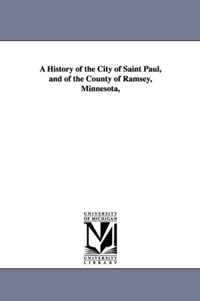 A History of the City of Saint Paul, and of the County of Ramsey, Minnesota,