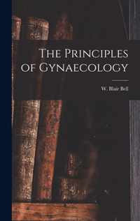 The Principles of Gynaecology [microform]