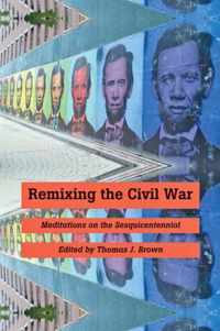 Remixing the Civil War - Meditations on the Sesquicentennial