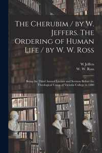 The Cherubim / by W. Jeffers. The Ordering of Human Life / by W. W. Ross [microform]