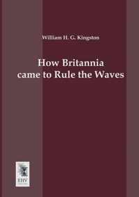 How Britannia Came to Rule the Waves