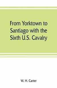 From Yorktown to Santiago with the Sixth U.S. Cavalry