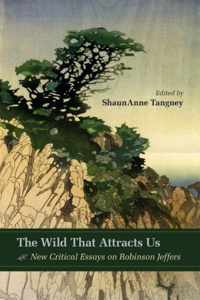 The Wild That Attracts Us: New Critical Essays on Robinson Jeffers