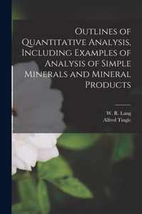 Outlines of Quantitative Analysis, Including Examples of Analysis of Simple Minerals and Mineral Products [microform]