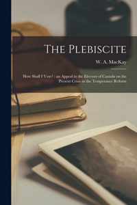 The Plebiscite: How Shall I Vote? [microform]