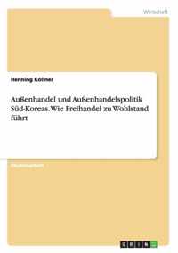 Aussenhandel und Aussenhandelspolitik Sud-Koreas. Wie Freihandel zu Wohlstand fuhrt