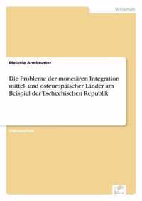 Die Probleme der monetaren Integration mittel- und osteuropaischer Lander am Beispiel der Tschechischen Republik