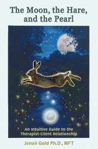 The Moon, the Hare, and the Pearl: An Intuitive Guide to the Therapist-Client Relationship