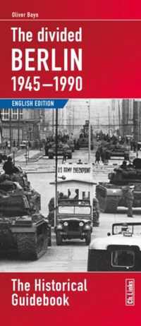 Divided Berlin, 1945-1990: The Historical Guidebook