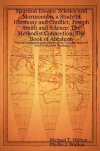 Mormon Essays: Science and Mormonism, a Study of Harmony and Conflict; Joseph Smith and Science: The Methodist Connection; The Book of Abraham