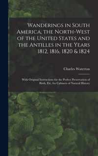 Wanderings in South America, the North-west of the United States and the Antilles in the Years 1812, 1816, 1820 & 1824 [microform]