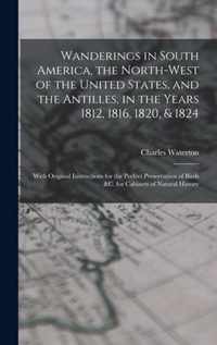 Wanderings in South America, the North-west of the United States, and the Antilles, in the Years 1812, 1816, 1820, & 1824 [microform]