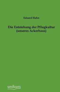 Die Entstehung der Pflugkultur (unseres Ackerbaus)