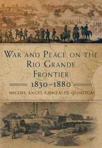 War and Peace on the Rio Grande Frontier, 1830-1880