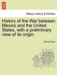 History of the War between Mexico and the United States, with a preliminary view of its origin.