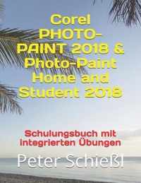 Corel PHOTO-PAINT 2018 & Photo-Paint Home and Student 2018 - Schulungsbuch mit integrierten UEbungen