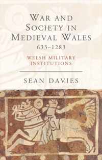 War & Society In Medieval Wales 633-1283