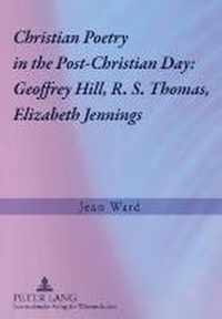 Christian Poetry in the Post-Christian Day: Geoffrey Hill, R. S. Thomas, Elizabeth Jennings