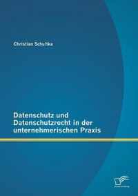 Datenschutz und Datenschutzrecht in der unternehmerischen Praxis