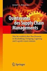 Quintessenz Des Supply Chain Managements: Was Sie Wirklich Über Ihre Prozesse in Beschaffung, Fertigung, Lagerung Und Logistik Wissen Müssen