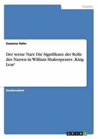 Der weise Narr. Die Signifikanz der Rolle des Narren in William Shakespeares 'King Lear'