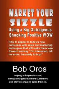 Market Your Sizzle Using a Big Outrageous Shocking Positive Wow