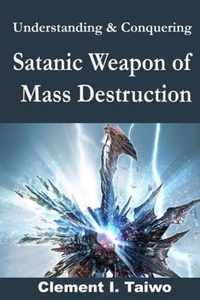 Understanding & Conquering Satanic Weapons of Mass Destruction