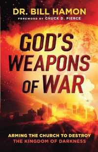 God`s Weapons of War - Arming the Church to Destroy the Kingdom of Darkness