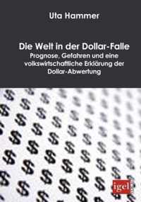 Die Welt in der Dollar-Falle: Prognose, Gefahren und eine volkswirtschaftliche Erklärung der Dollar-Abwertung