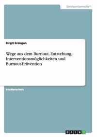 Wege aus dem Burnout. Entstehung, Interventionsmoeglichkeiten und Burnout-Pravention