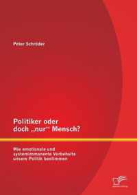 Politiker oder doch  nur Mensch? Wie emotionale und systemimmanente Vorbehalte unsere Politik bestimmen