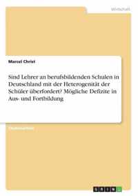 Sind Lehrer an berufsbildenden Schulen in Deutschland mit der Heterogenitat der Schuler uberfordert? Moegliche Defizite in Aus- und Fortbildung