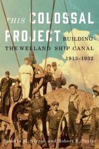 This Colossal Project: Building the Welland Ship Canal, 1913-1932