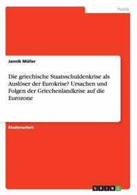 Die griechische Staatsschuldenkrise als Ausloeser der Eurokrise? Ursachen und Folgen der Griechenlandkrise auf die Eurozone