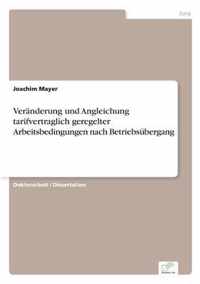 Veranderung und Angleichung tarifvertraglich geregelter Arbeitsbedingungen nach Betriebsubergang