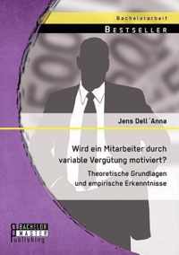 Wird ein Mitarbeiter durch variable Vergutung motiviert? Theoretische Grundlagen und empirische Erkenntnisse