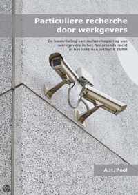 Particuliere recherche door werkgevers; Beoordeling van recherchegedrag door werkgevers in het Nederlands recht in het licht van artikel 8 EVRM