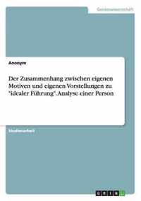 Der Zusammenhang zwischen eigenen Motiven und eigenen Vorstellungen zu idealer Fuhrung. Analyse einer Person