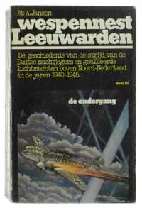Wespennest Leeuwarden deel 3. De Ondergang - De geschiedenis van de strijd van de Duitse nachtjagers en geallieerde luchtmachten boven Noord-Nederland in de jaren 1940-1945