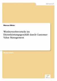 Wettbewerbsvorteile im Dienstleistungsgeschaft durch Customer Value Management