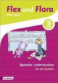 Flex und Flora 3. Heft Sprache untersuchen: Für die Ausleihe