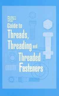 Modern Machine Shops Guide to Threads,Threading,and Threaded Fasteners