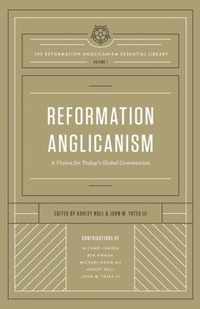 Reformation Anglicanism (the Reformation Anglicanism Essential Library, Volume 1): A Vision for Today's Global Communion
