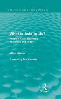 What Is Asia to Us? (Routledge Revivals): Russia's Asian Heartland Yesterday and Today