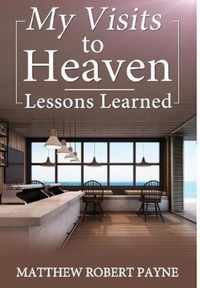 My Visits to Heaven- Lessons Learned