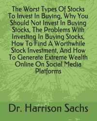 The Worst Types Of Stocks To Invest In Buying, Why You Should Not Invest In Buying Stocks, The Problems With Investing In Buying Stocks, How To Find A Worthwhile Stock Investment, And How To Generate Extreme Wealth Online On Social Media Platforms
