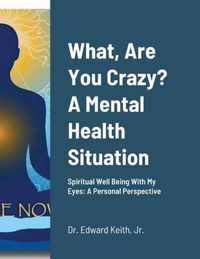 What, Are You Crazy? A Mental Health Situation: Spiritual Well Being With My Eyes