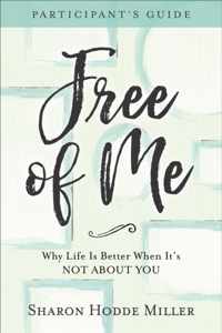 Free of Me Participant`s Guide - Why Life Is Better When It`s Not about You